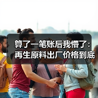 算了一笔账后我懵了:再生原料出厂价格到底谁说了算?(图4) 算了一笔账后我懵了:再生原料出厂价格到底谁说了算?(图4)