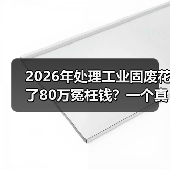 2026年处理工业固废花了80万冤枉钱?一个真实案例告诉你回收处置怎么避坑(图2) 2026年处理工业固废花了80万冤枉钱?一个真实案例告诉你回收处置怎么避坑(图2)