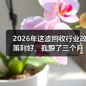 2026年这波回收行业政策利好,我跟了三个月才搞明白(图2) 2026年这波回收行业政策利好,我跟了三个月才搞明白(图2)