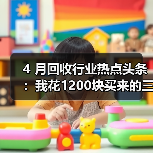 4 月回收行业热点头条:我花1200块买来的三个教训(图4) 4 月回收行业热点头条:我花1200块买来的三个教训(图4)