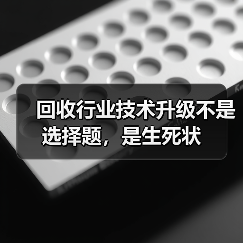 回收行业技术升级不是选择题,是生死状(图3) 回收行业技术升级不是选择题,是生死状(图3)