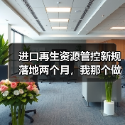 进口再生资源管控新规落地两个月，我那个做废料生意的表哥快哭了（图4）
