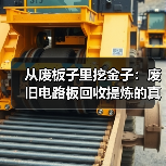 从废板子里挖金子：废旧电路板回收提炼的真实利润（图4）