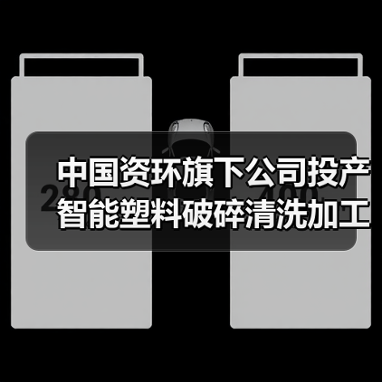中国资环旗下公司投产智能塑料破碎清洗加工线（图2）