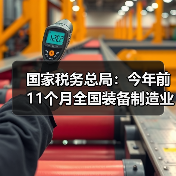 国家税务总局:今年前11个月全国装备制造业销售收入同比增长8.3%(图1) 国家税务总局:今年前11个月全国装备制造业销售收入同比增长8.3%(图1)