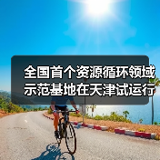 全国首个资源循环领域示范基地在天津试运行(图3) 全国首个资源循环领域示范基地在天津试运行(图3)