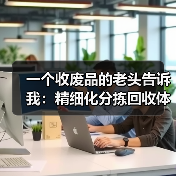 一个收废品的老头告诉我:精细化分拣回收体系才是真暴利(图4) 一个收废品的老头告诉我:精细化分拣回收体系才是真暴利(图4)