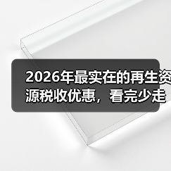 2026年最实在的再生资源税收优惠，看完少走3年弯路（图1）