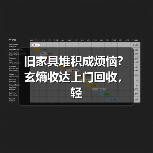 旧家具堆积成烦恼？玄熵收达上门回收，轻松解决大件难题