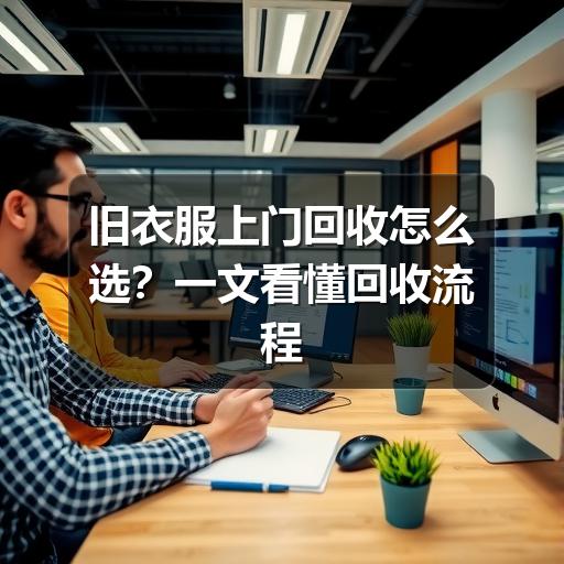 旧衣服上门回收怎么选?一文看懂回收流程与价值(图2) 旧衣服上门回收怎么选?一文看懂回收流程与价值