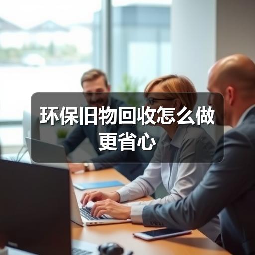 环保旧物回收怎么做更省心(图3) 环保旧物回收怎么做更省心